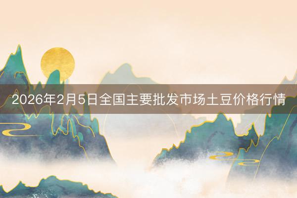2026年2月5日全国主要批发市场土豆价格行情