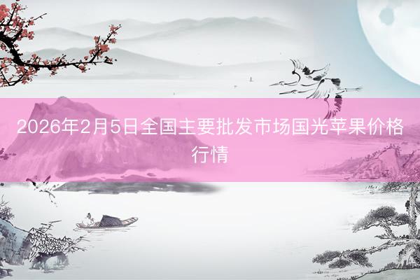 2026年2月5日全国主要批发市场国光苹果价格行情