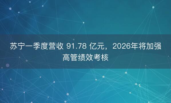 苏宁一季度营收 91.78 亿元，2026年将加强高管绩效考核