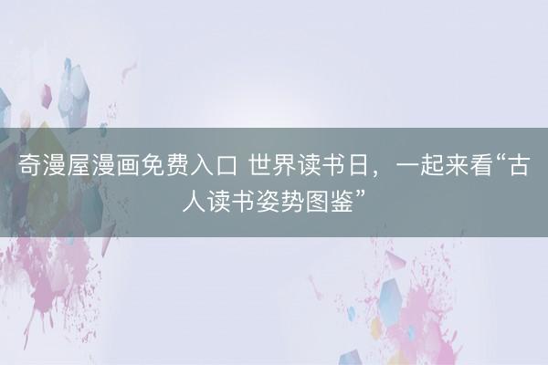 奇漫屋漫画免费入口 世界读书日，一起来看“古人读书姿势图鉴”